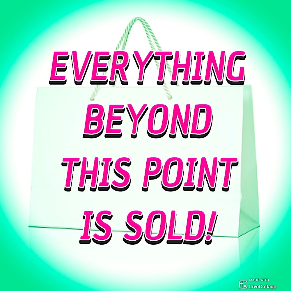 Everything Beyond This Point Is SOLD! Thank you!